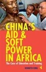 Kenneth King, Kenneth King - China`s Aid and Soft Power in Africa - The Case of Education and Training