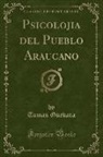 Tomas Guevara - Psicolojia del Pueblo Araucano (Classic Reprint)