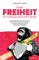 Florian Langenscheidt, Carsten K Rath, Carsten K. Rath, Judith Hilgenstöhler - Ohne Freiheit ist Führung nur ein F-Wort