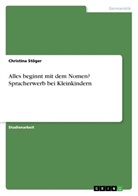 Christina Stöger - Alles beginnt mit dem Nomen? Spracherwerb bei Kleinkindern