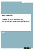 Marcel Gundermann - Einsprüche der Christologie zur Interreligiösität. Ausweitung der Ökumene?
