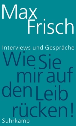 Max Frisch, Thoma Strässle, Thomas Strässle - »Wie Sie mir auf den Leib rücken!« - Interviews und Gespräche