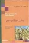 Dario Bavicchi, Roberta Mantellini - I germogli in cucina. Un piccolo orto in casa ricco di sapore e salute