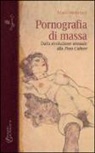 Marco Menicocci - Pornografia di massa. Dalla rivoluzione sessuale alla porn culture