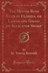 H. Irving Hancock - The Motor Boat Club in Florida, or Laying the Ghost of Alligator Swamp (Classic Reprint)