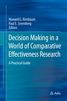 Howard G. Birnbaum, E Greenberg, E Greenberg, Howar G Birnbaum, Howard G Birnbaum, Paul Greenberg... - Decision Making in a World of Comparative Effectiveness Research
