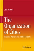 John Miron, John R Miron, John R. Miron - The Organization of Cities