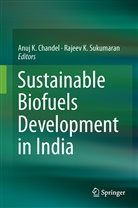 Anuj K. Chandel, Anu K Chandel, Anuj K Chandel, K Sukumaran, K Sukumaran, Rajeev K Sukumaran... - Sustainable Biofuels Development in India