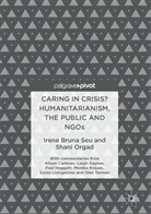 Shani Orgad, Irene Brun Seu, Irene Bruna Seu - Caring in Crisis? Humanitarianism, the Public and NGOs