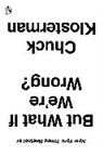Chuck Klosterman - But What If We're Wrong?