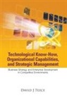 David J Teece, David J Teece, David J. Teece - Technological Know-how, Organizational Capabilities, And Strategic Management: Business Strategy And Enterprise Development In Competitive Environments