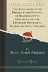 Henry Newell Guernsey - The Application of the Principles and Practice of Homoeopathy to Obstetrics and the Disorders Peculiar to Women and Young Children (Classic Reprint)