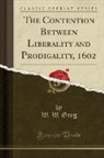 W. W. Greg - The Contention Between Liberality and Prodigality, 1602 (Classic Reprint)