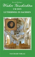 Bernd Rüdiger - Wahre Geschichten um den Lutherweg in Sachsen