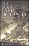 Luce Boulnois - La via della seta. Dèi, guerrieri, mercanti