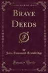 John Townsend Trowbridge - Brave Deeds (Classic Reprint)