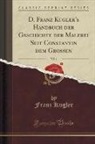 Franz Kugler - D. Franz Kugler's Handbuch der Geschichte der Malerei Seit Constantin dem Grossen, Vol. 1 (Classic Reprint)