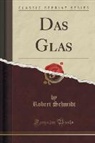 Robert Schmidt - Das Glas (Classic Reprint)