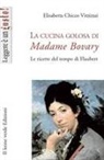 Elisabetta Chicco Vitzizzai - La cucina golosa di Madame Bovary. Le ricette del tempo di Flaubert