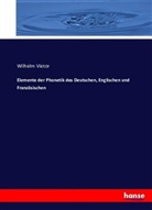 Wilhelm Vietor - Elemente der Phonetik des Deutschen, Englischen und Französischen