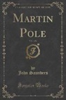 John Saunders - Martin Pole, Vol. 1 of 2 (Classic Reprint)