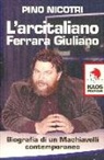 Pino Nicotri - L'arcitaliano Ferrara Giuliano. Biografia di un Machiavelli contemporaneo