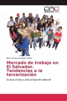 José Francisco Guzmán Rivera - Mercado de trabajo en El Salvador. Tendencias a la tercerización