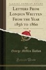 George Mifflin Dallas - Letters From London Written From the Year 1856 to 1860, Vol. 1 of 2 (Classic Reprint)