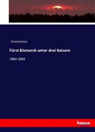 Anonym, Anonymous - Fürst Bismarck unter drei Kaisern