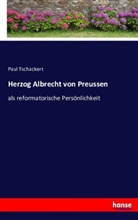 Paul Tschackert - Herzog Albrecht von Preussen
