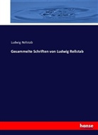 Ludwig Rellstab - Gesammelte Schriften von Ludwig Rellstab