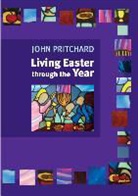 John Pritchard, John M Pritchard, John M. Pritchard - Living Easter Through the Year