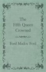 Ford Madox Ford - The Fifth Queen Crowned
