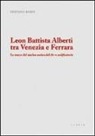 Stefano Borsi - Leon Battista Alberti tra Venezia e Ferrara. Le tracce del nucleo antico del De re aedificatoria