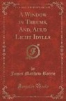 James Matthew Barrie - A Window in Thrums, And, Auld Licht Idylls (Classic Reprint)