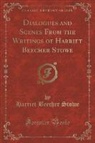 Harriet Beecher Stowe - Dialogues and Scenes From the Writings of Harriet Beecher Stowe (Classic Reprint)