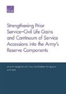 Eric Apaydin, Bruce Orvis, Bruce R Orvis, Bruce R. Orvis, David Stebbins, James Syme... - Strengthening Prior Service-Civil Life Gains and Continuum of Service Accessions into the Army's Reserve Components
