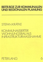 Stefan Kratke, Stefan Krätke, Stefan Kreatke - Kommunalisierter Wohnungsbau als Infrastrukturmassnahme