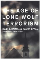 Mark Hamm, Mark S. Hamm, Mark S. Spaaij Hamm, Ramon Spaaij, Ramón Spaaij - The Age of Lone Wolf Terrorism