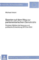 Michael Antoni - Spanien auf dem Weg zur parlamentarischen Demokratie