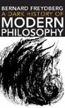 Bernard Freydberg - Dark History of Modern Philosophy