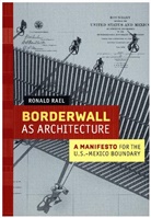 Teddy Cruz, Marcello Di Cintio, Ronald Rael, Rael Ronald - Borderwall As Architecture