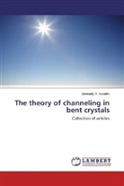 Gennady V Kovalev, Gennady V. Kovalev - The theory of channeling in bent crystals