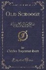 Charles Augustus Scott - Old Scrooge: A Christmas Carol in Five Staves, Dramatized from Charles Dickens' Celebrated Christmas Story (Classic Reprint)