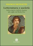 Franco Nicoletti - Letteratura e società. Dalle origini e dall'età classica alle soglie del Medio Evo