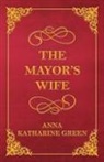Anna Katharine Green - The Mayor's Wife