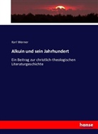 Karl Werner - Alkuin und sein Jahrhundert