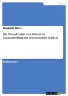Elisabeth Würtz - Die Produktivität von Affixen im Zusammenhang mit dem mentalen Lexikon