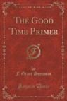 F. Grace Seymour - The Good Time Primer (Classic Reprint)