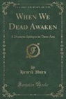 Henrik Ibsen - When We Dead Awaken